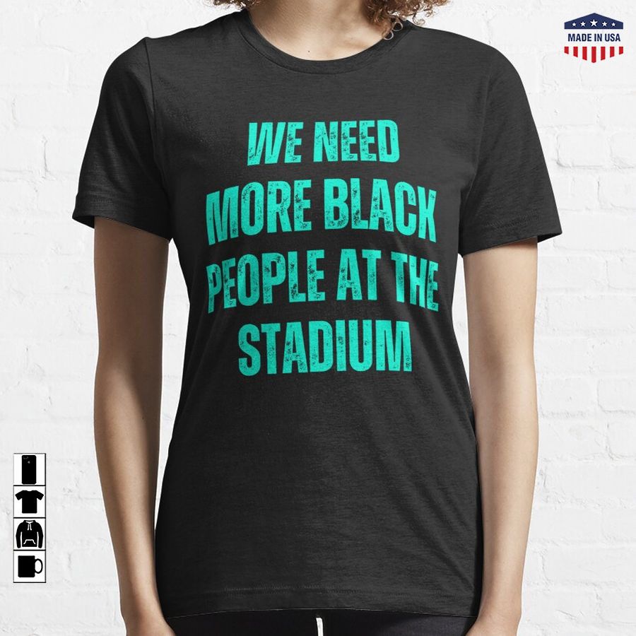We Need More Black People At The Stadium Essential T-Shirt