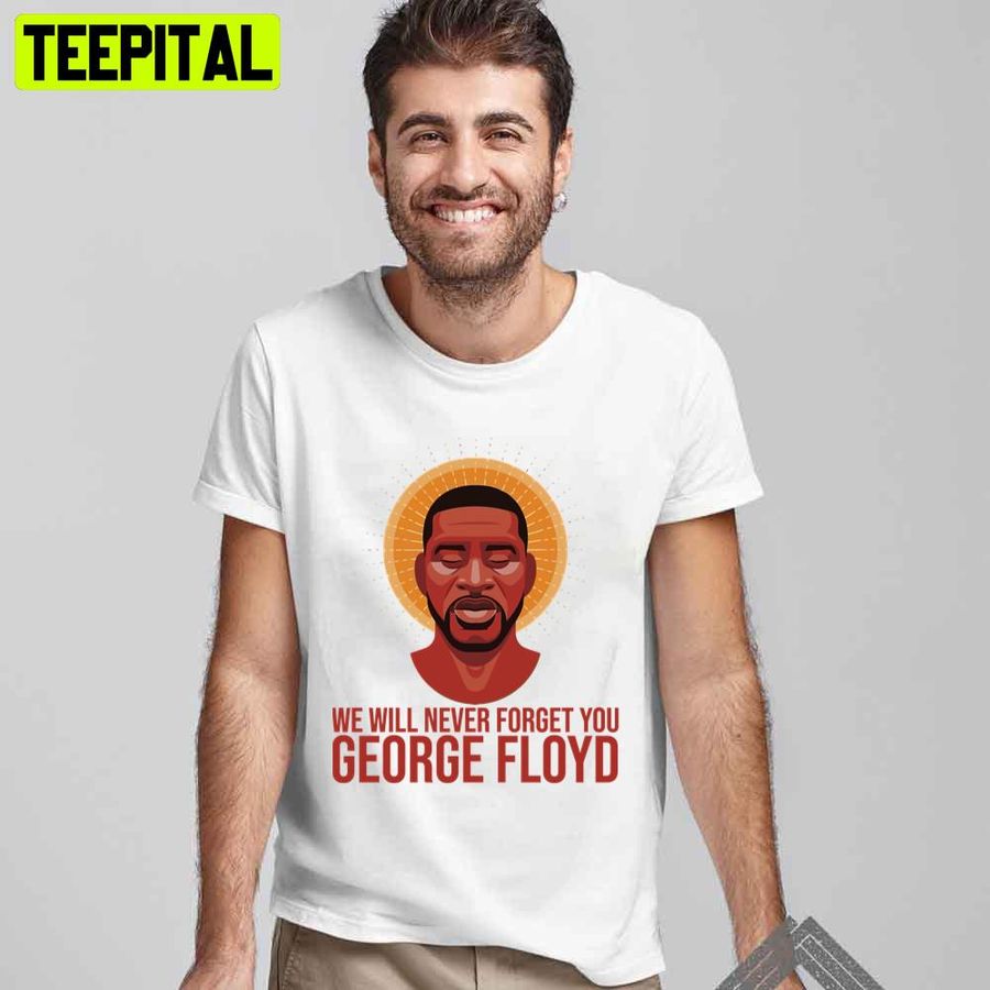 We Will Never Forget You George Floyd Unisex T-Shirt
