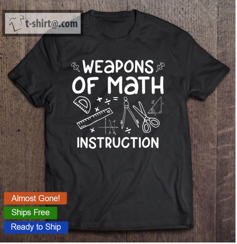 Weapons Of Math Instruction Math Quote T-shirt