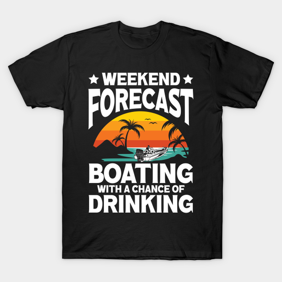 Weekend Forecast Boating With a Chance of Drinking T-shirt, Hoodie, SweatShirt, Long Sleeve.png