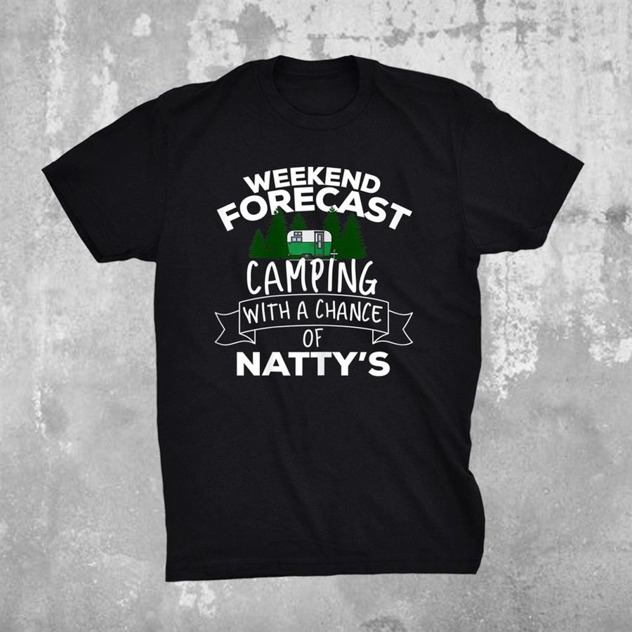 Weekend Forecast Camping With A Chance Of Nattys Shirt