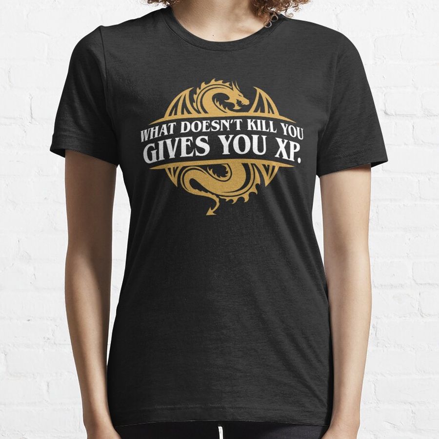 What Doesn't Kill You Gives You XP RPG Gamers Essential T-Shirt