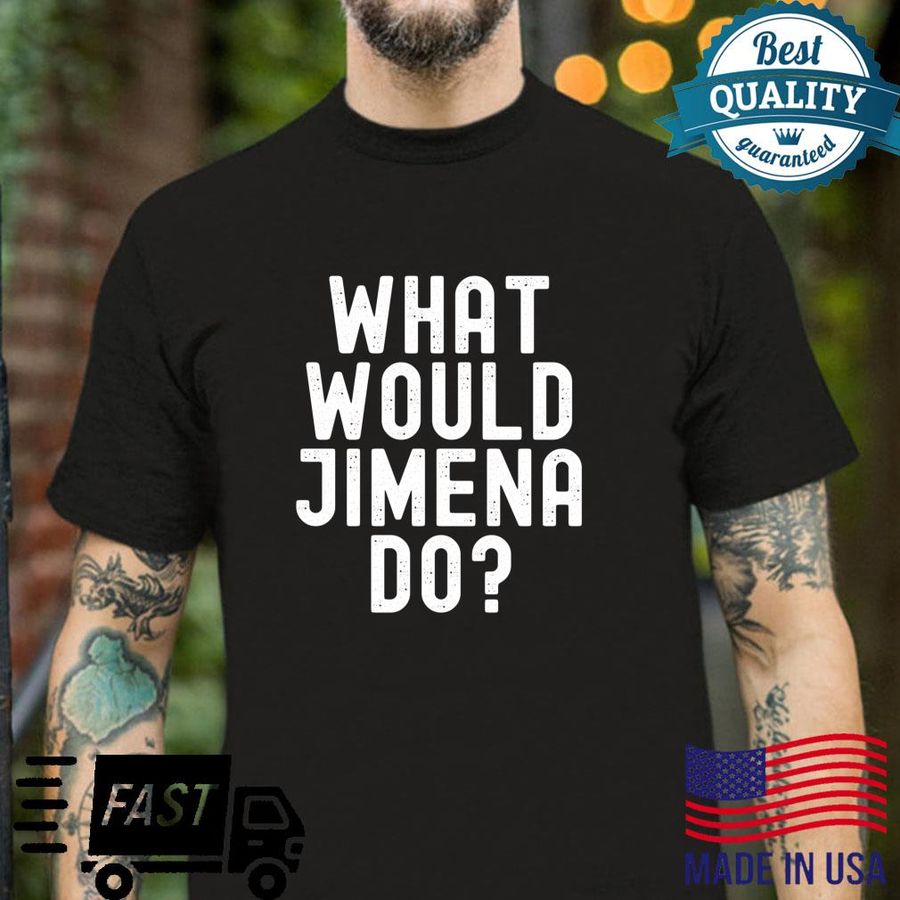 What Would Jimena Do Sarcastic Personalized Name Shirt