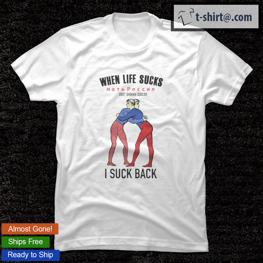 When life sucks I suck back T-shirt