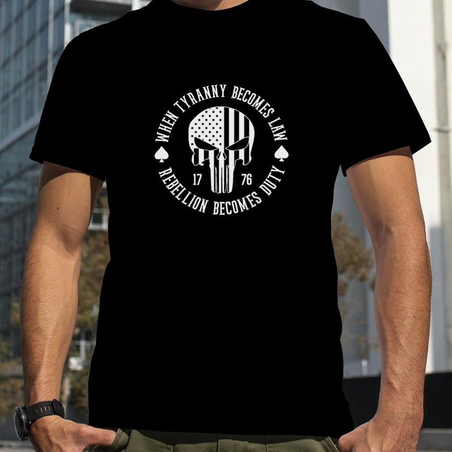 When tyranny becomes law rebellion becomes duty patriotic 1776 shirt