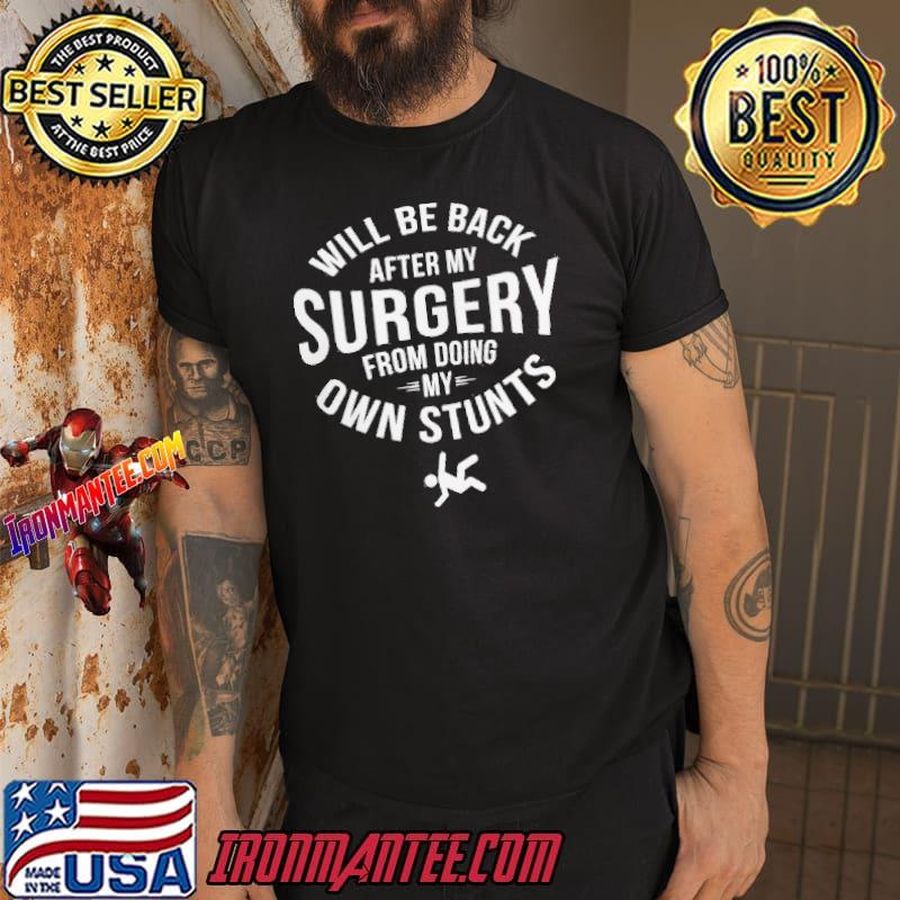 Will be back after my surgery from doing my own stunts shirt