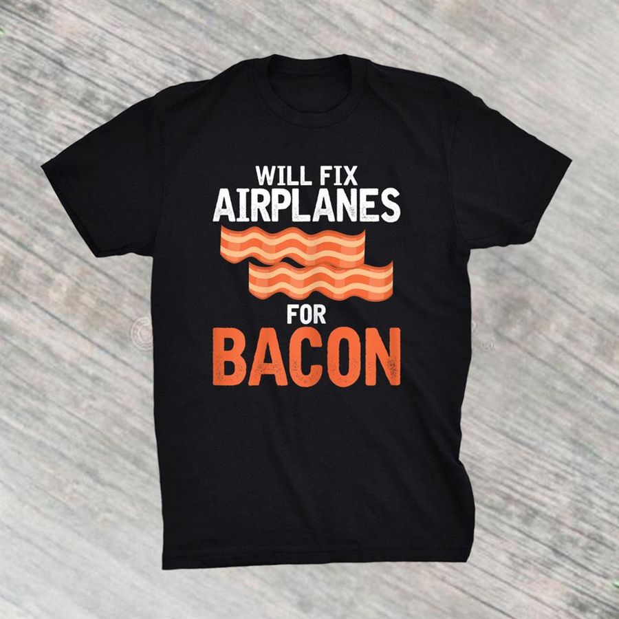 Will Fix Airplanes For Bacon Repair Mechanic Shirt