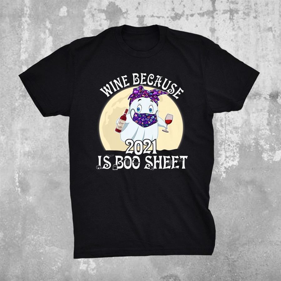 Wine Because 2021 Is Boo Sheet Ghost Shirt