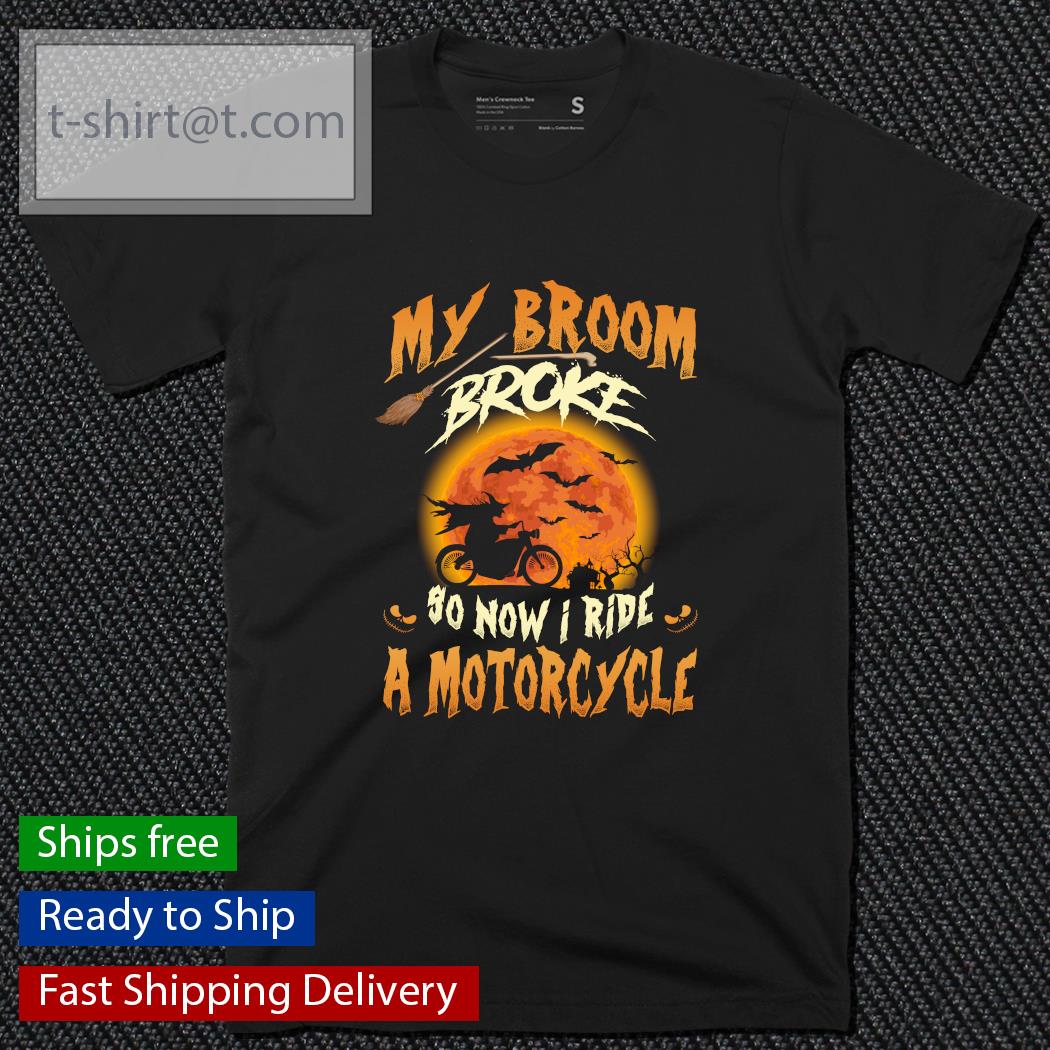 Witch my broom broke so now I ride a Motorcycle Biker Halloween shirt