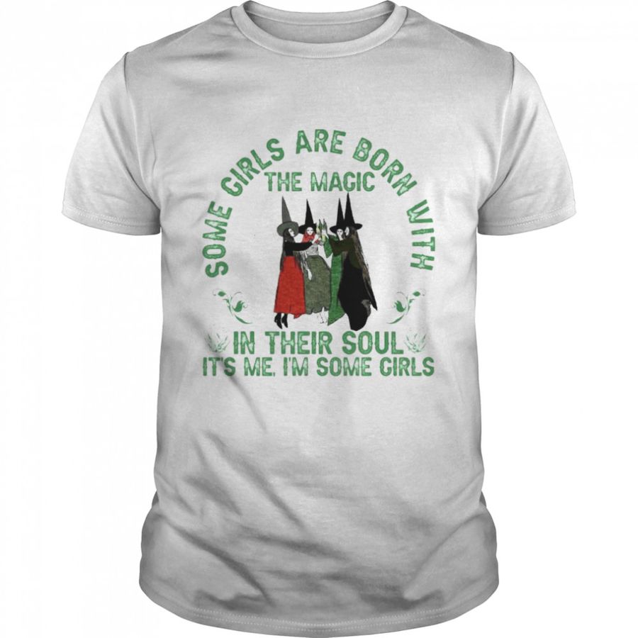 Witch some Girls are born with the Magic in their soul It’s me I’m some Girls shirt