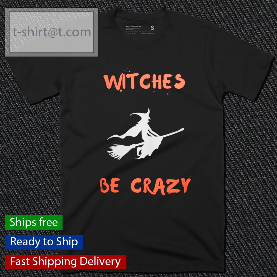 Witches Be Crazy Halloween shirt