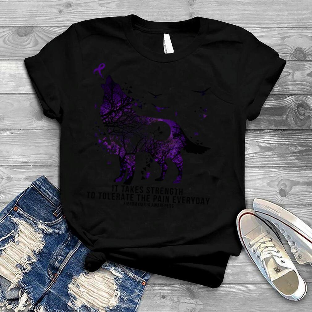 Wolf It Takes Strength To Tolerate The Pain Everyday Fibromyalgia Awareness T Shirt