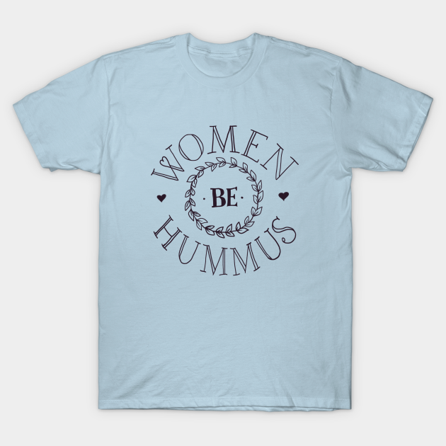 Women Be Hummus #1 T-shirt, Hoodie, SweatShirt, Long Sleeve