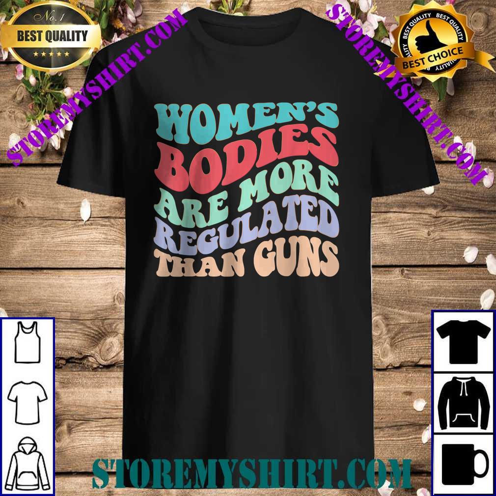 Women’s Bodies Are More Regulated Than Guns T-Shirt