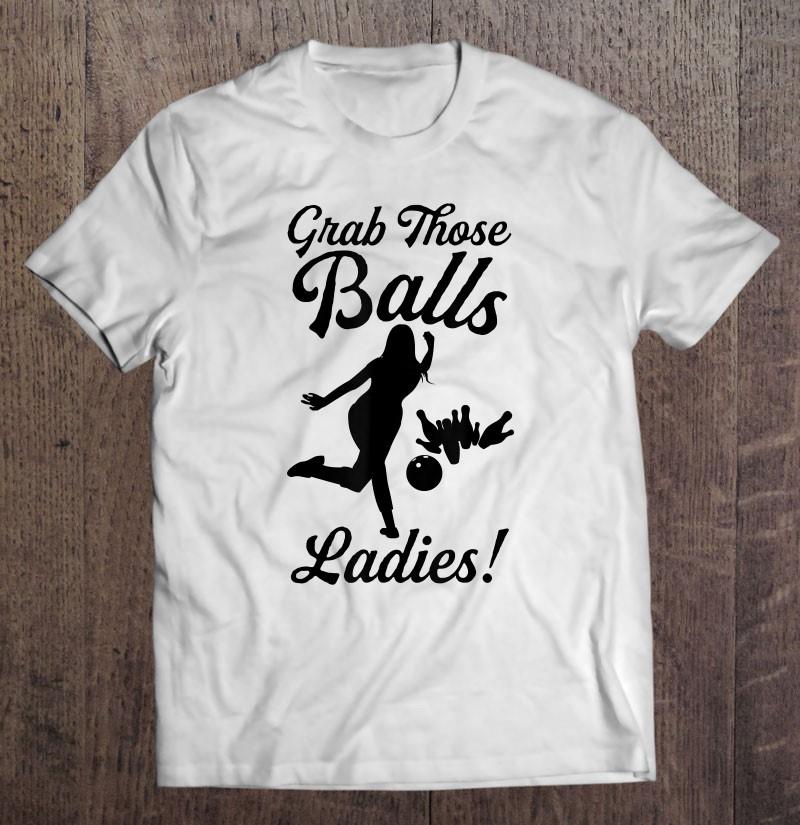 Womens Bowling Funny Girl Strike Grab Those Balls Ladies Her T-shirt