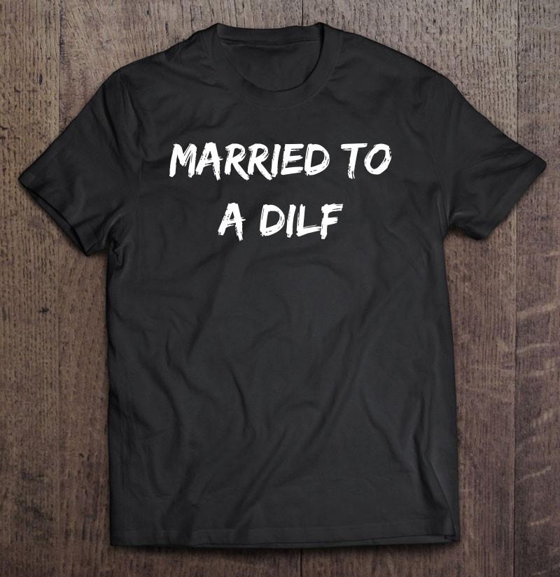 Womens Married To A Dilf Mature Sexy Dad Adult Humor T-shirt
