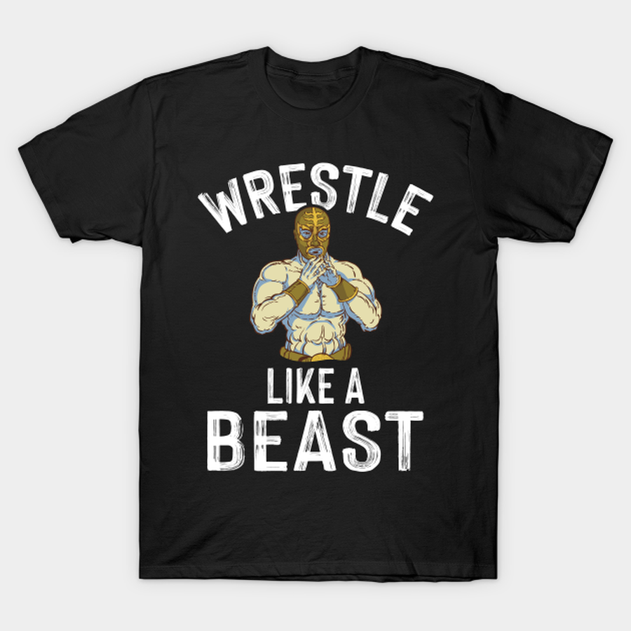 Wrestle Like A Beast Wrestler Martial Arts Wrestle T-shirt, Hoodie, SweatShirt, Long Sleeve.png
