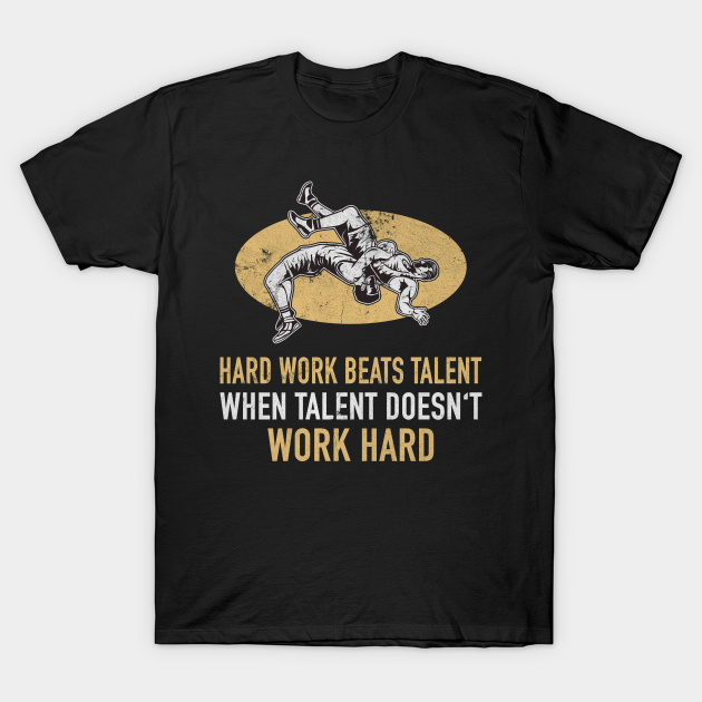 Wrestling Wrestler Hard Work Defeat Talent T-shirt, Hoodie, SweatShirt, Long Sleeve