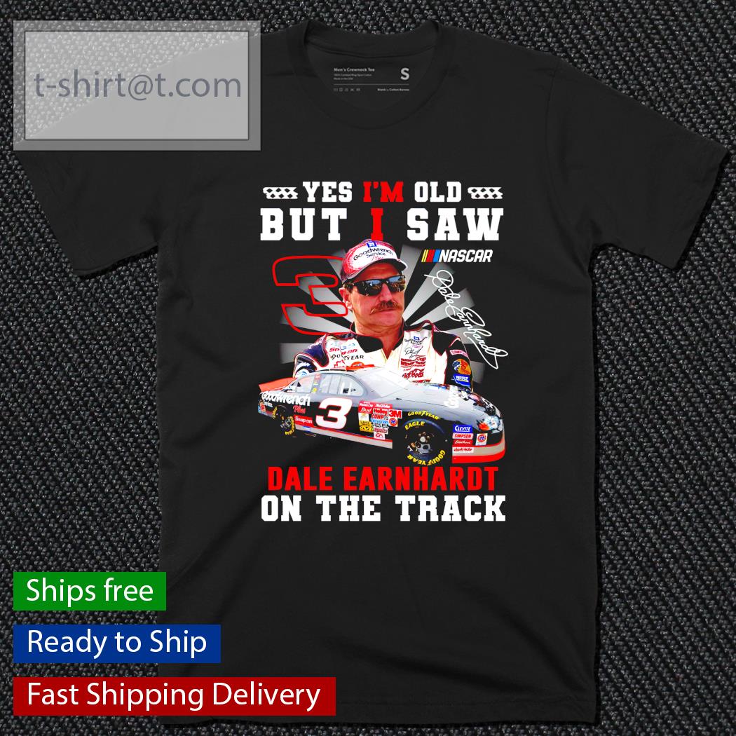 Yes I am old but I saw Dale Earnhardt on the track signature shirt