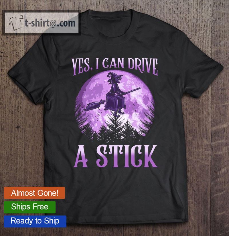 Yes I Can Drive A Stick Funny Witch Halloween T-shirt