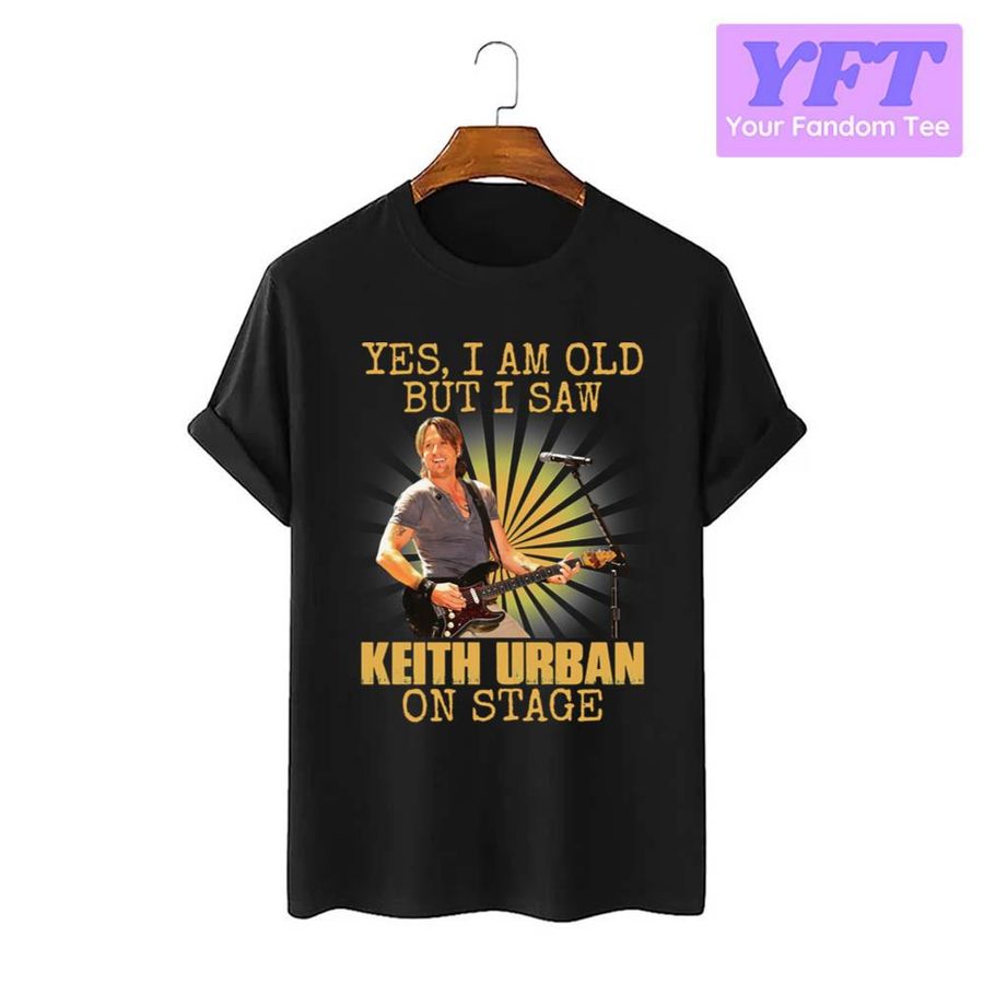 Yes I M Old But I Saw Keith Art Uban On Stage Keith Urban Unisex T-Shirt