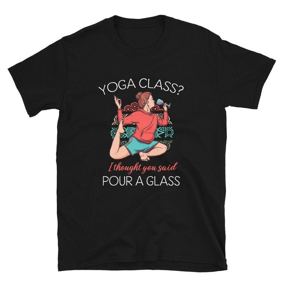 Yoga Class I Thought you Said Pour a Glass T-Shirt