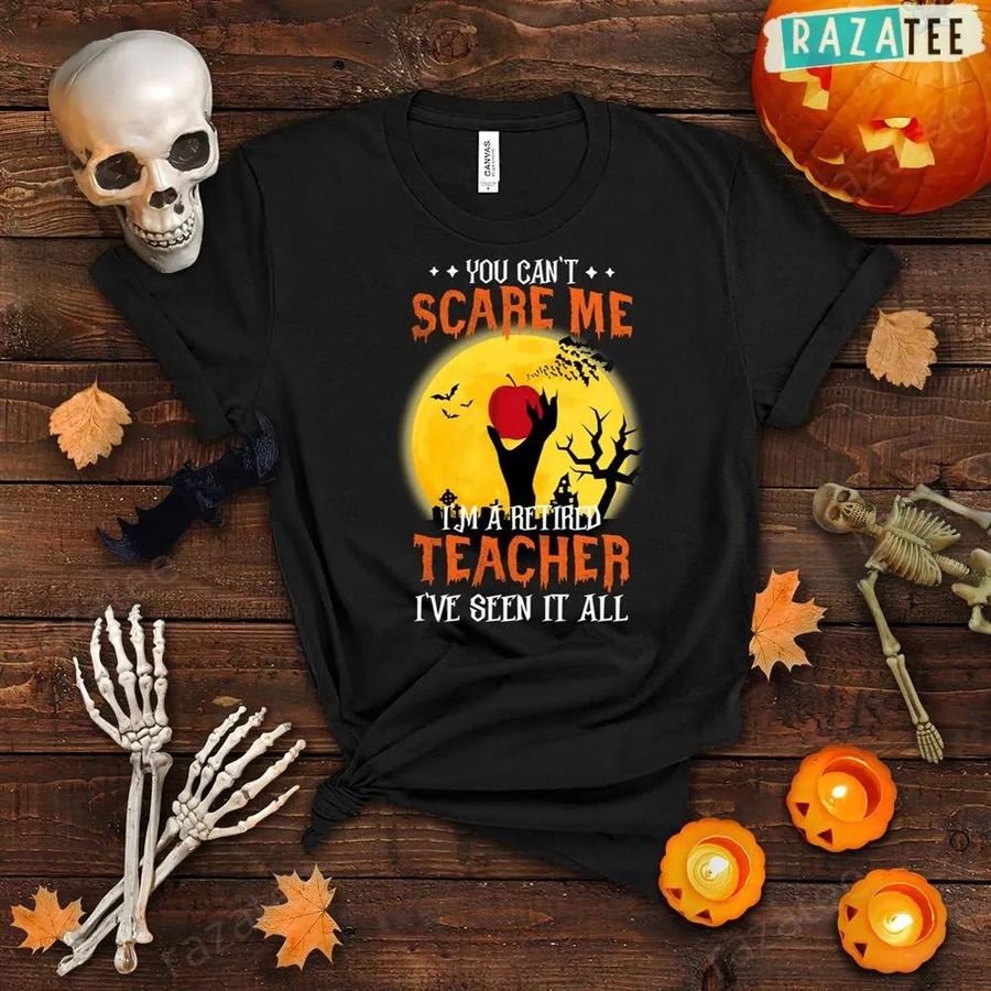 You Can Not Scare Me I Am A Retired Teacher I Have Seen It All Halloween T-Shirt