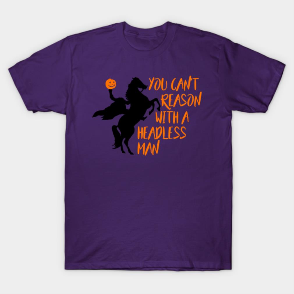 You can’t reason with a headless man Halloween T-shirt