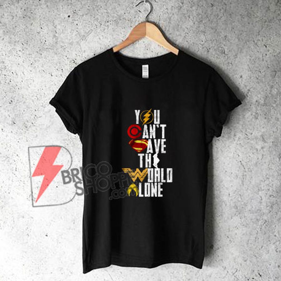 You Can’t Save The World Alone Heroes Shirt – Justice League Shirt On Sale