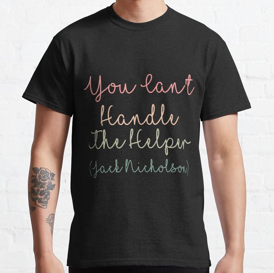 You Can't Handle The Helper (Jack Nicholson) Classic T-Shirt