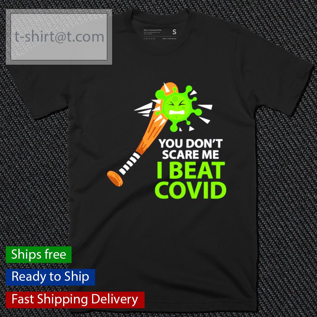 You Don’t Scare Me I Beat Covid shirt