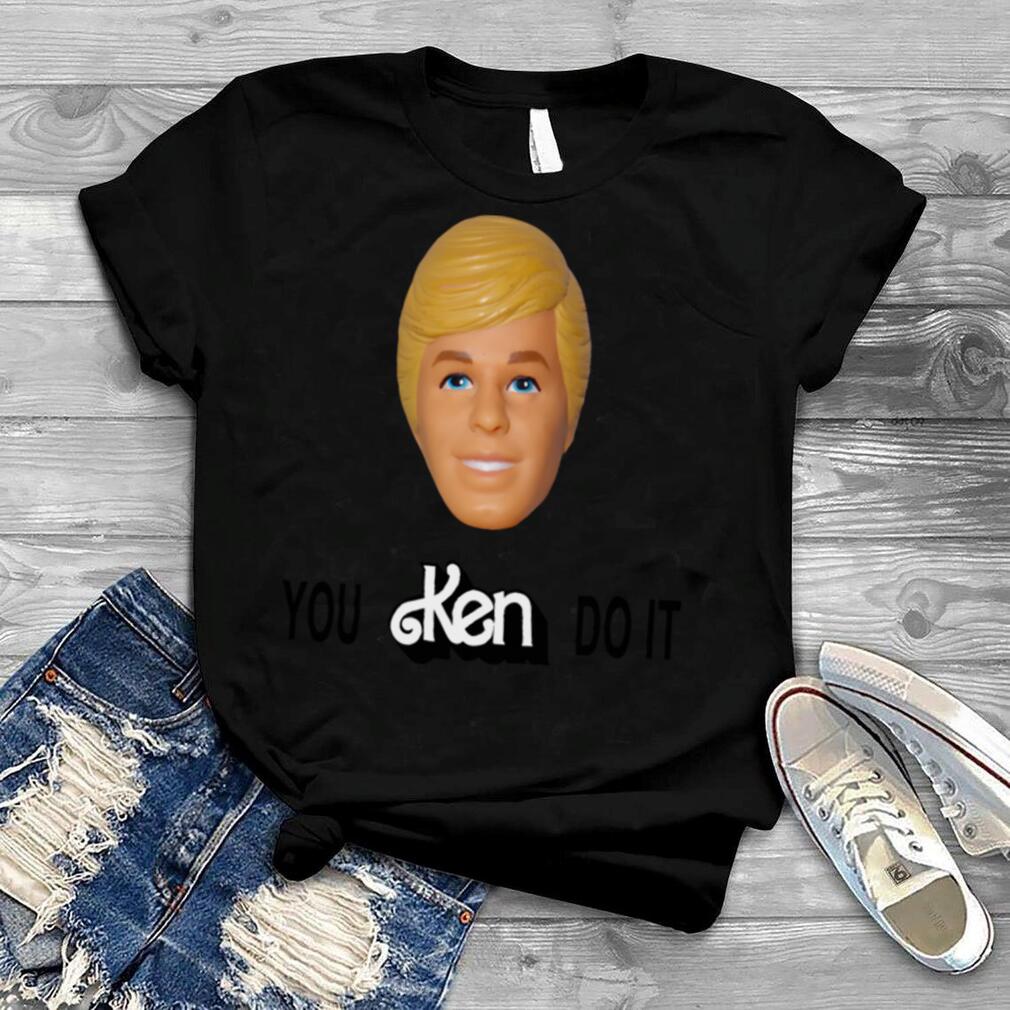 You Ken Do It Shirt