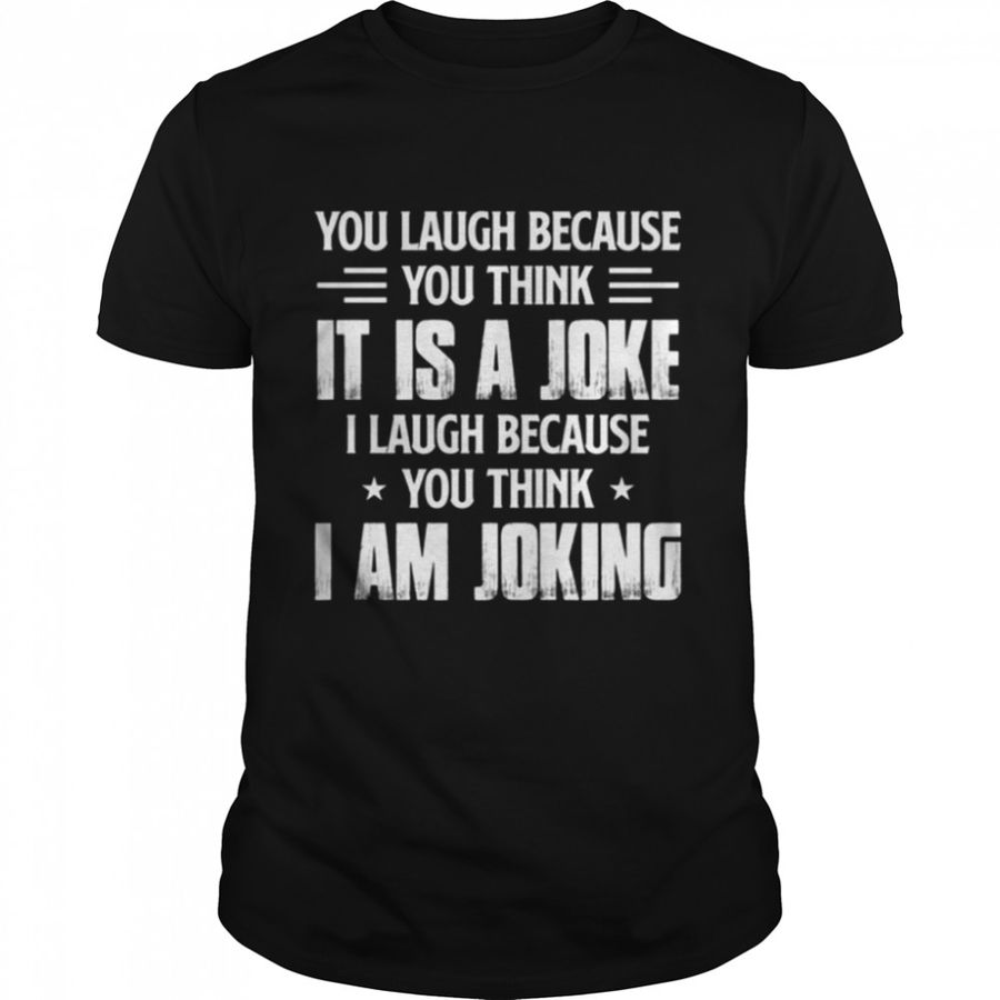 You laugh because you think it í a joke shirt