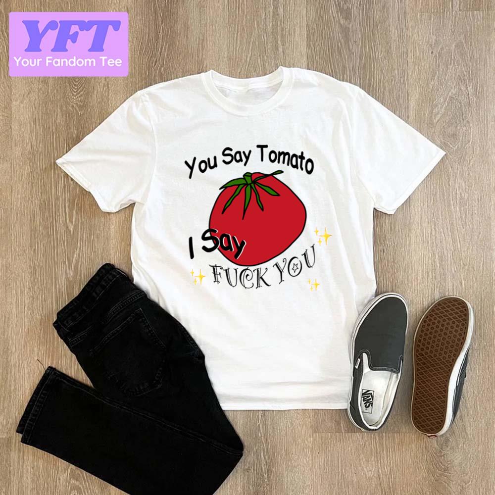 You Say Tomato I Say Fuck You Trending Art Unisex T-Shirt