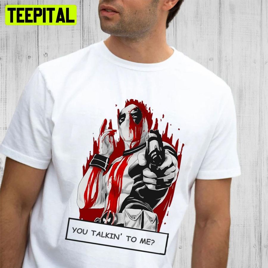 You Talkin’ To Me Deedpool Unisex T-Shirt