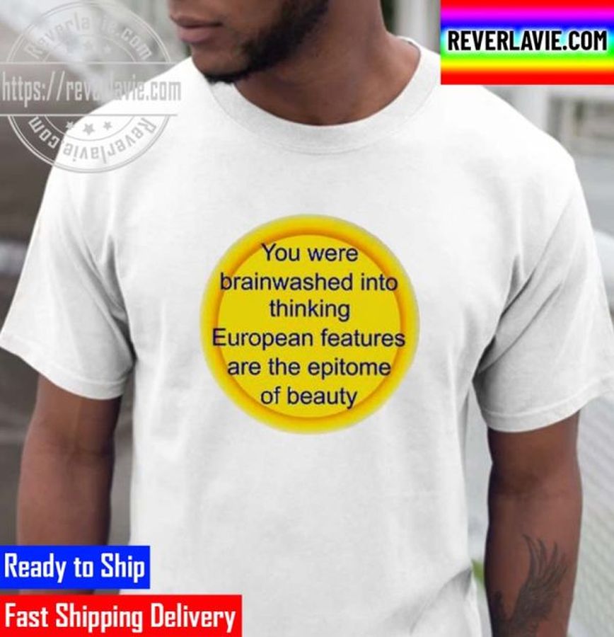 You Were Brainwashed Into Thinking European Features Unisex T-Shirt