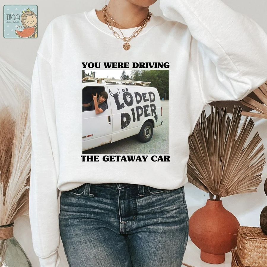 You Were Drive The Getaway Car Sweatshirt