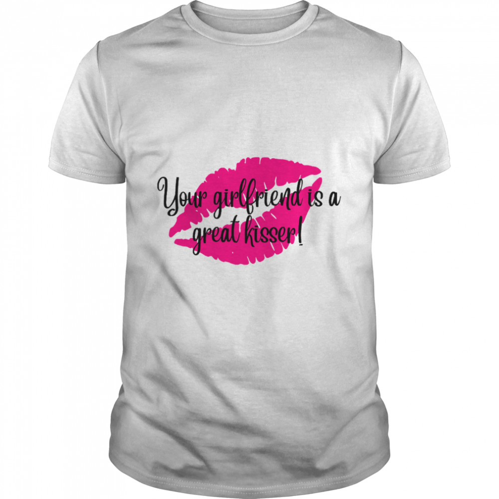 Your Girlfriend Is A Great Kisser – Pink Lips Funny Classic T-Shirt