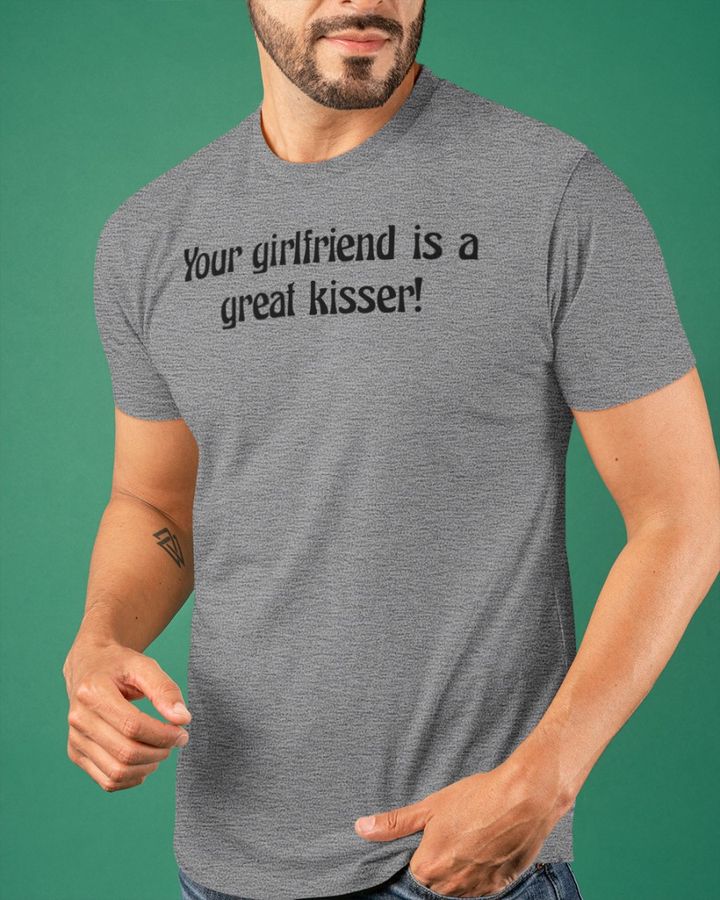 Your Girlfriend Is A Great Kisser Shirt Plantloversclub
