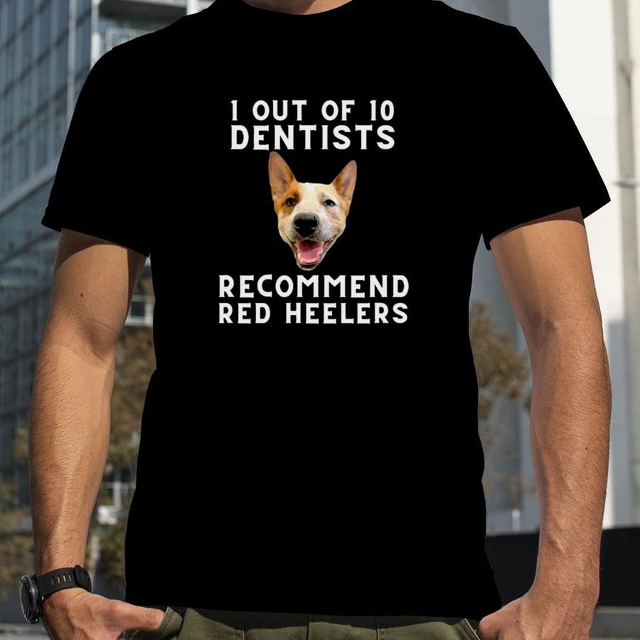 1 out of 10 Dentists Recommend Red Heelers Shirt, Hoodie