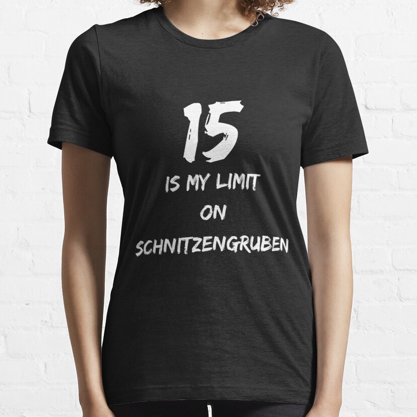 15 Is My Limit On Schnitzengruben Funny quote gift for birthday Essential T-Shirt