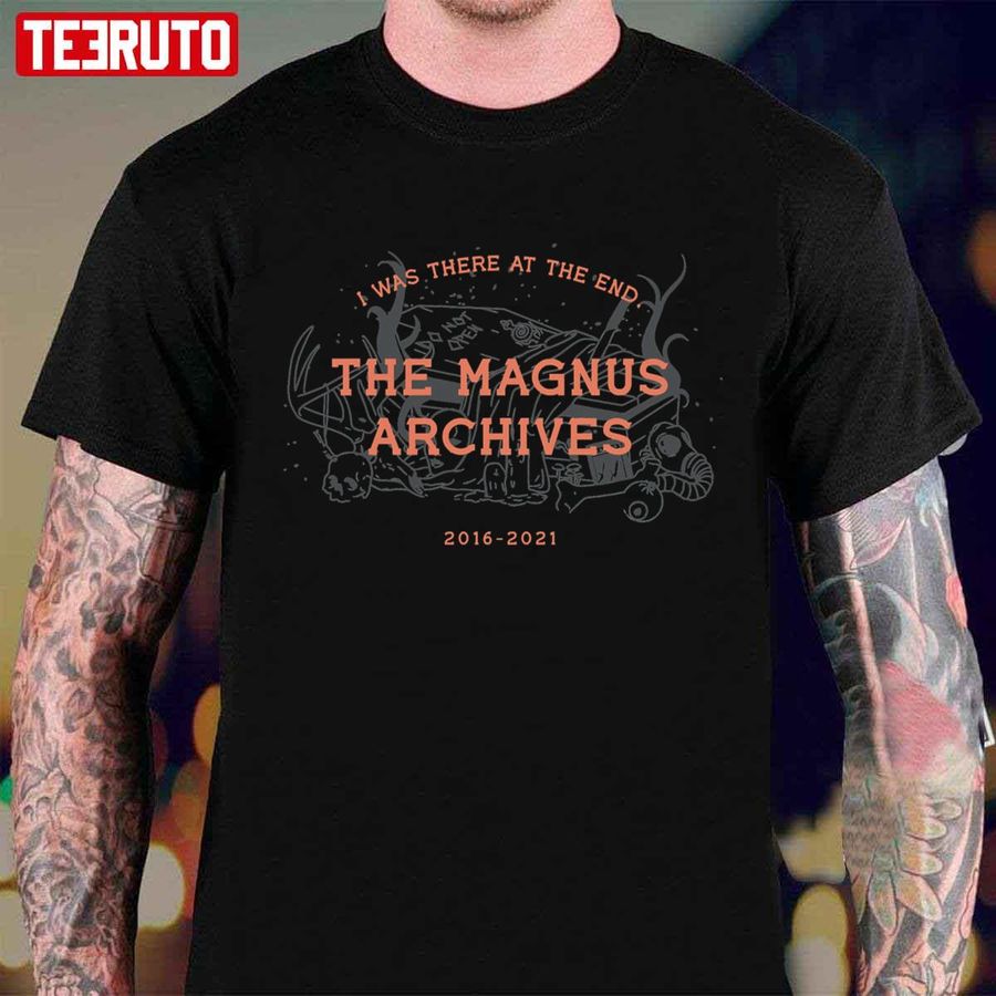 2016 – 2021 I Was There At The End The Magnus Archives Art Unisex T-Shirt