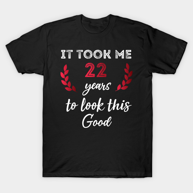 22nd Birthday Gift, it Took Me 22 Years, 22 Year Old gift T-shirt, Hoodie, SweatShirt, Long Sleeve