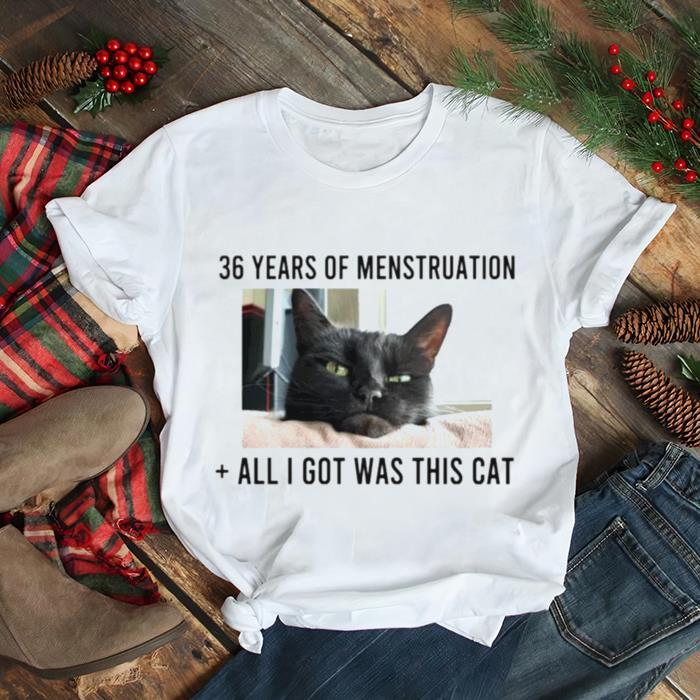 36 years of menstruation all I got was this cat shirt