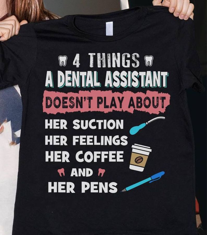 4 Things A Dental Assistant Doesnt Play About Her Suction T Shirt Black A5 61bxm Size S Up To 5XL