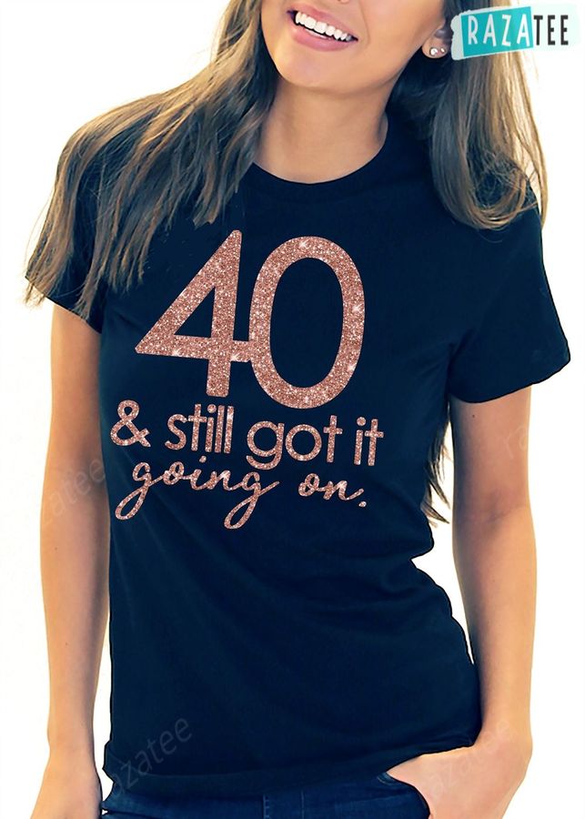 40th Birthday 40 Still Got It Goin On Forty Shirt, 40th Birthday Ideas For Wife