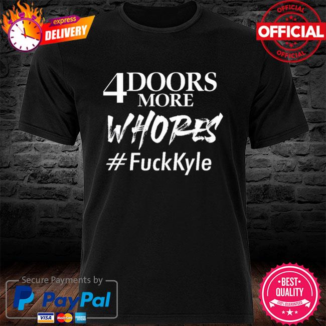 4Doorsmore whores Fuckkyle Shirt