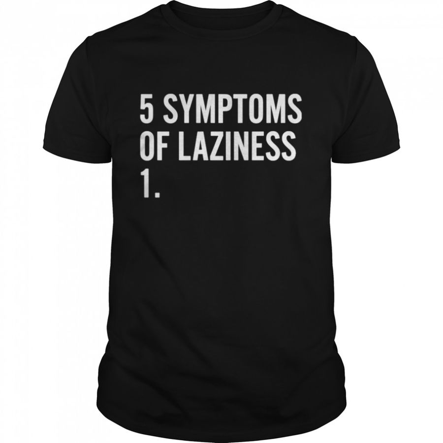 5 Symptoms Of Laziness 1 Shirt, Tshirt, Hoodie, Sweatshirt, Long Sleeve, Youth, Personalized shirt, funny shirts, gift shirts, Graphic Tee