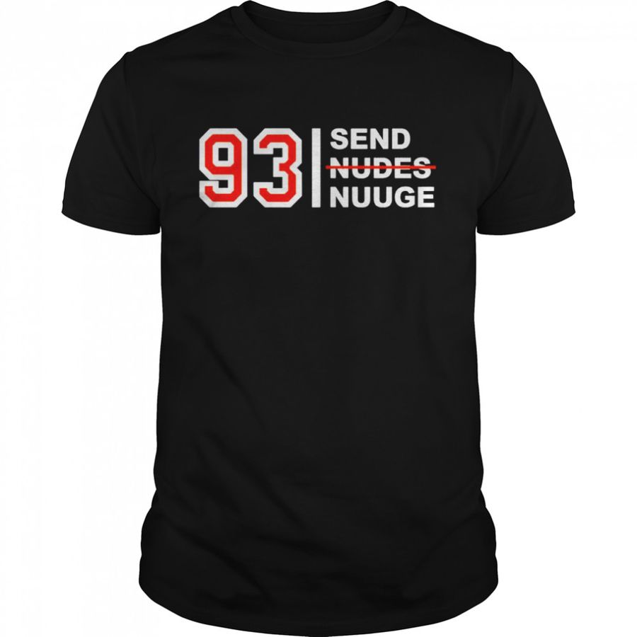 93 Send Nudes Nuuge Shirt, Tshirt, Hoodie, Sweatshirt, Long Sleeve, Youth, Personalized shirt, funny shirts, gift shirts, Graphic Tee