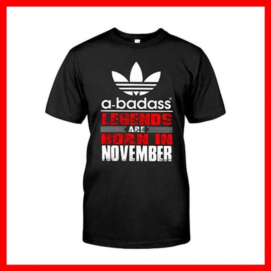 A Badass Legends Are Born In November T Shirt Black A8 F944k Size S Up To 5XL